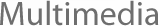 Multimedia